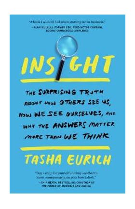 Insight: The Surprising Truth about How Others See Us, How We See Ourselves, and Why the Answers Matter More Than We Think - Tasha Eurich