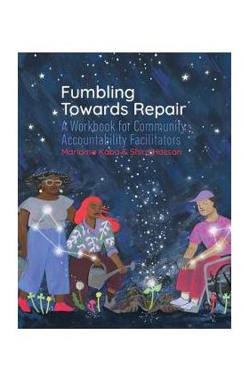 Fumbling Towards Repair: A Workbook for Community Accountability Facilitators - Mariame Kaba