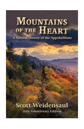 Mountains of the Heart: A Natural History of the Appalachians - Scott Weidensaul