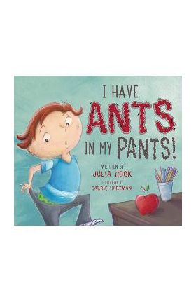 I Have Ants in My Pants - Julia Cook