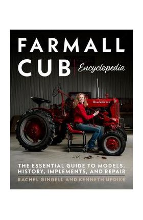 Farmall Cub Encyclopedia: The Essential Guide to Models, History, Implements, and Repair - Kenneth Updike