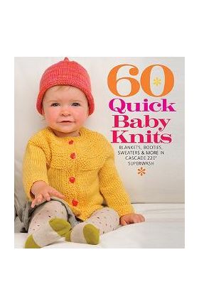 60 Quick Baby Knits: Blankets, Booties, Sweaters & More in Cascade 220(tm) Superwash - Sixth&spring Books