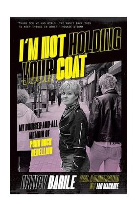 I'm Not Holding Your Coat: My Bruises-And-All Memoir of Punk Rock Rebellion - Nancy Barile