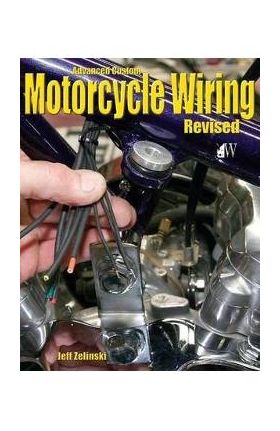 Advanced Custom Motorcycle Wiring- Revised Edition - Jeff Zielinski