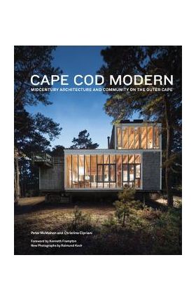 Cape Cod Modern: Midcentury Architecture and Community on the Outer Cape - Kenneth Frampton