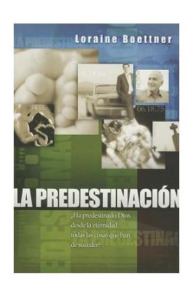 La Predestinacion = Predestination - Loraine Boettner