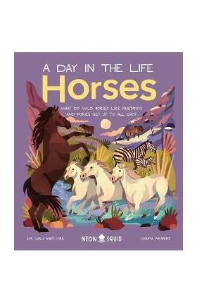 Horses (a Day in the Life): What Do Wild Horses Like Mustangs and Ponies Get Up to All Day? - Carly Anne York