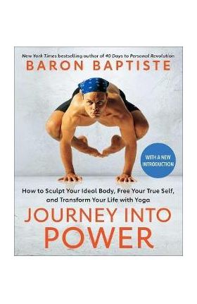 Journey Into Power: How to Sculpt Your Ideal Body, Free Your True Self, and Transform Your Life with Yoga - Baron Baptiste