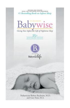 On Becoming Babywise: Giving Your Infant the Gift of Nighttime Sleep - Robert Bucknam