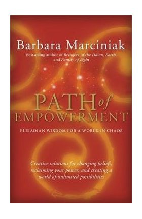 Path of Empowerment: New Pleiadian Wisdom for a World in Chaos - Barbara Marciniak