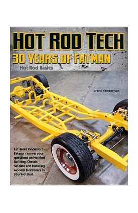 Building Hot Rods: 30 Years of Advice from Fatman Fabrication's Brent Vandervort - Brent Vandervort