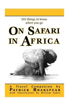 (101 things to know when you go) ON SAFARI IN AFRICA: Paperback Edition - Patrick Brakspear