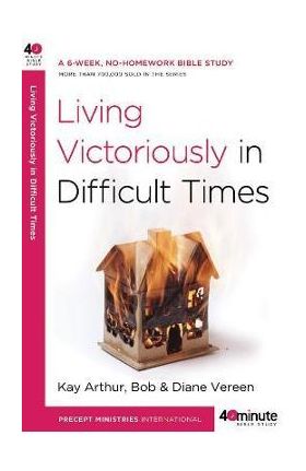 Living Victoriously in Difficult Times - Kay Arthur