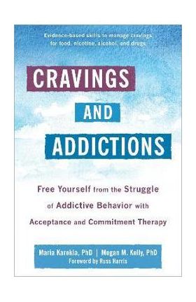 Cravings and Addictions: Free Yourself from the Struggle of Addictive Behavior with Acceptance and Commitment Therapy - Maria Karekla