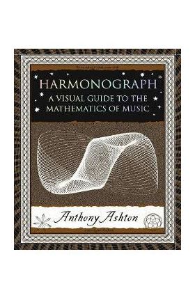 Harmonograph: A Visual Guide to the Mathematics of Music - Anthony Ashton