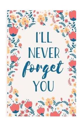 I'll Never Forget You: Internet Password Manager to Keep Your Private Information Safe - With A-Z Tabs and Flower Design - Secure Publishing