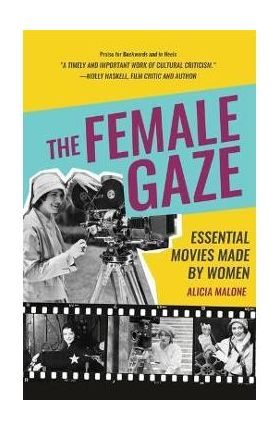 The Female Gaze: Essential Movies Made by Women (Alicia Malone's Movie History of Women in Entertainment) - Alicia Malone