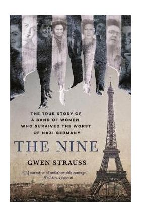 The Nine: The True Story of a Band of Women Who Survived the Worst of Nazi Germany - Gwen Strauss