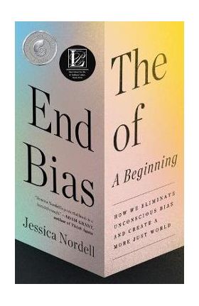 The End of Bias: A Beginning: How We Eliminate Unconscious Bias and Create a More Just World - Jessica Nordell