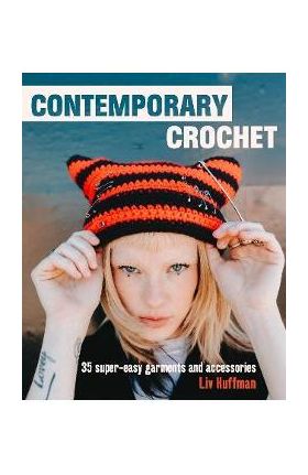 Contemporary Crochet: 35 Super-Easy Garments and Accessories - Liv Huffman
