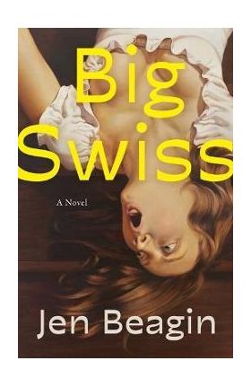 Big Swiss - Jen Beagin