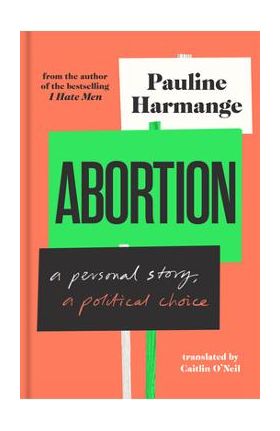 Abortion: A Personal Story, a Political Choice - Pauline Harmange