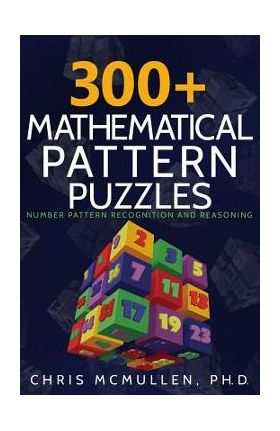 300+ Mathematical Pattern Puzzles: Number Pattern Recognition & Reasoning - Chris Mcmullen