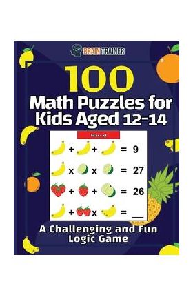 100 Math Puzzles for Kids Aged 12-14 - A Challenging And Fun Logic Game - Brain Trainer