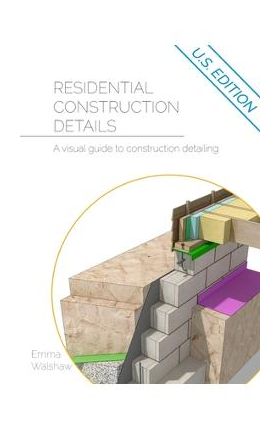 Residential Construction Details: A Visual Guide to Construction Detailing - Emma Walshaw