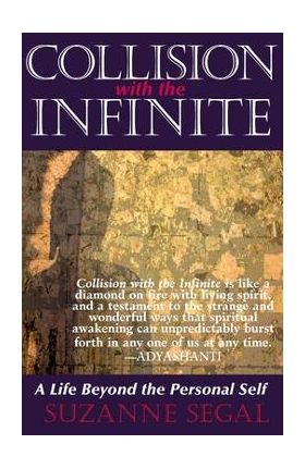 Collision with the Infinite: A Life Beyond the Personal Self - Suzanne Segal