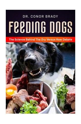 Feeding Dogs Dry Or Raw? The Science Behind The Debate - Conor Brady