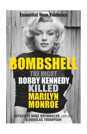 Bombshell: The Night Bobby Kennedy Killed Marilyn Monroe - Mike Rothmiller