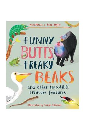 Funny Butts, Freaky Beaks: And Other Incredible Creature Features - Sean Taylor