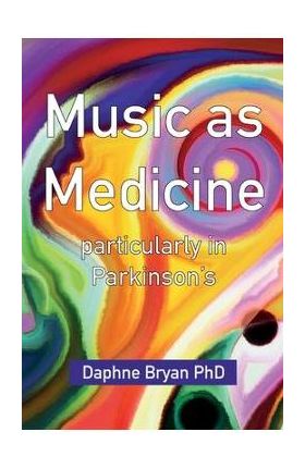 Music As Medicine particularly in Parkinson's - Daphne Bryan