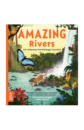 Amazing Rivers: 100+ Waterways That Will Boggle Your Mind - Julie Vosburgh Agnone