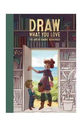 Draw What You Love: The Art of Simone Gr&#65533;newald - Simone Gr&#65533;newald