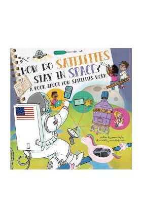 How Do Satellites Stay in Space?: A Book about How Satellites Work - Jessica Taylor