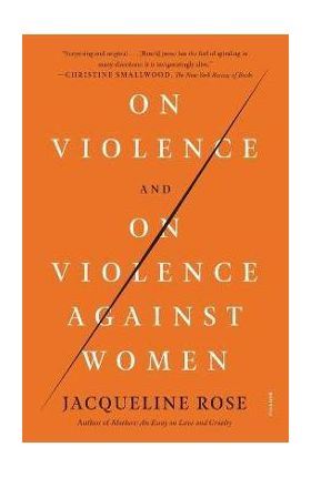 On Violence and on Violence Against Women - Jacqueline Rose