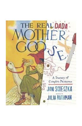 The Real Dada Mother Goose: A Treasury of Complete Nonsense - Jon Scieszka