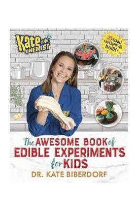 Kate the Chemist: The Awesome Book of Edible Experiments for Kids - Kate Biberdorf