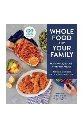 Whole Food for Your Family: 100+ Simple, Budget-Friendly Meals - Autumn Michaelis