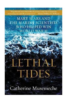 Lethal Tides: Mary Sears and the Marine Scientists Who Helped Win World War II - Catherine Musemeche