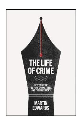 The Life of Crime: Detecting the History of Mysteries and Their Creators - Martin Edwards