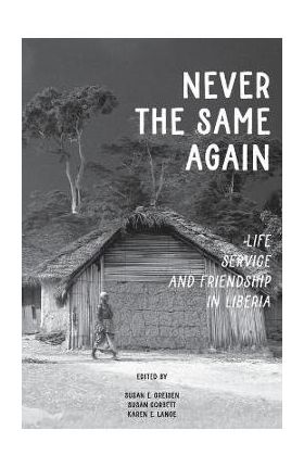 Never the Same Again: Life, Service, and Friendship in Liberia - Susan E. Greisen