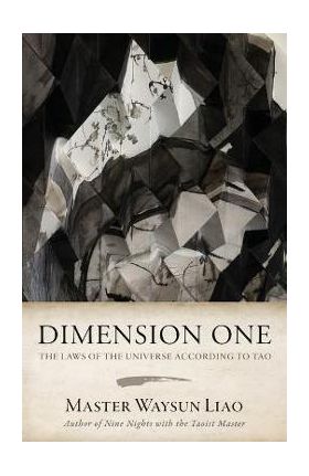 Dimension One: The Laws of the Universe According to Tao: The Laws - Waysun Liao