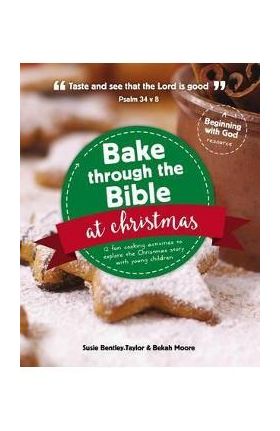 Bake Through the Bible at Christmas: 12 Fun Cooking Activities to Explore the Christmas Story - Susie Bentley-taylor