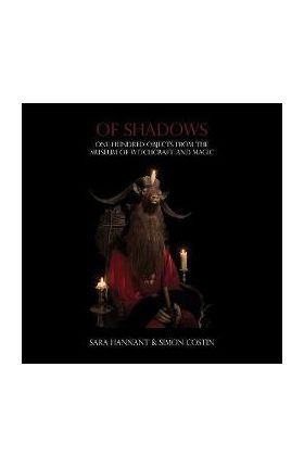 Of Shadows: One Hundred Objects from the Museum of Witchcraft and Magic - Sara Hannant