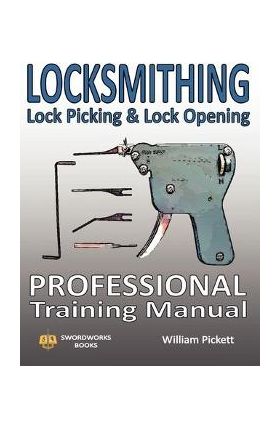 Locksmithing, Lock Picking & Lock Opening: Professional Training Manual - William Picket