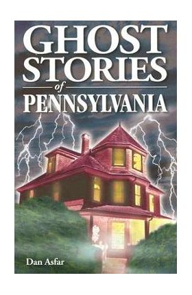 Ghost Stories of Pennsylvania - Dan Asfar