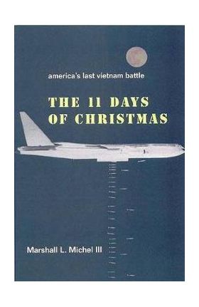 The Eleven Days of Christmas: America's Last Vietnam Battle - Marshall L. Lii Michel